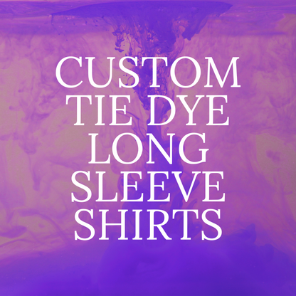 CUSTOM TIE DYE LONG SLEEVE