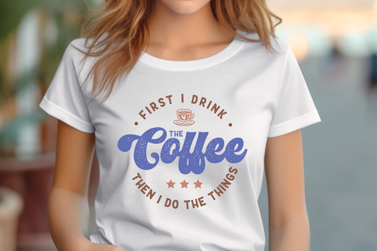 FIRST I DRINK THE COFFEE